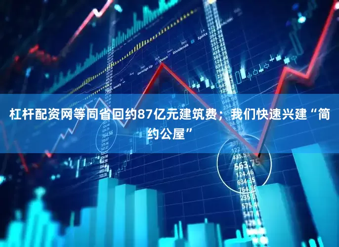 杠杆配资网等同省回约87亿元建筑费；我们快速兴建“简约公屋”