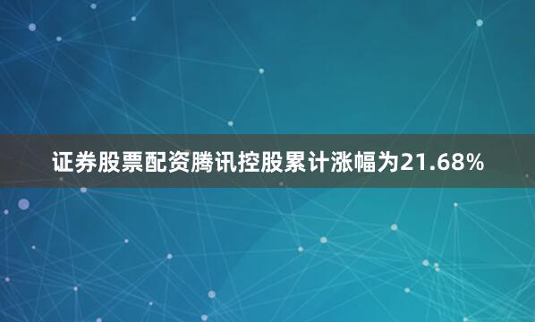 证券股票配资腾讯控股累计涨幅为21.68%