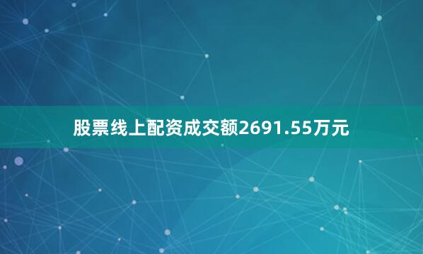 股票线上配资成交额2691.55万元