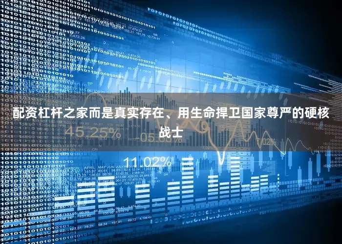 配资杠杆之家而是真实存在、用生命捍卫国家尊严的硬核战士