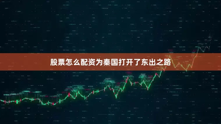 股票怎么配资为秦国打开了东出之路