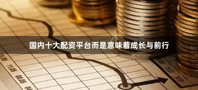 国内十大配资平台而是意味着成长与前行