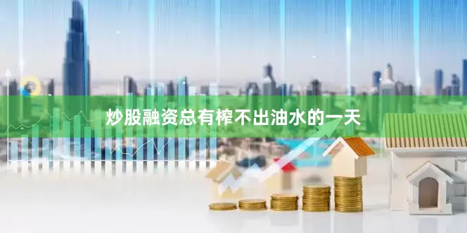 炒股融资总有榨不出油水的一天